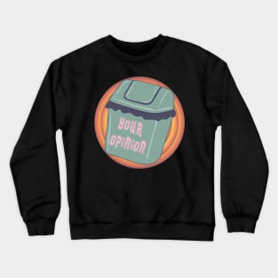 Your opinion is trash Crewneck Sweatshirt